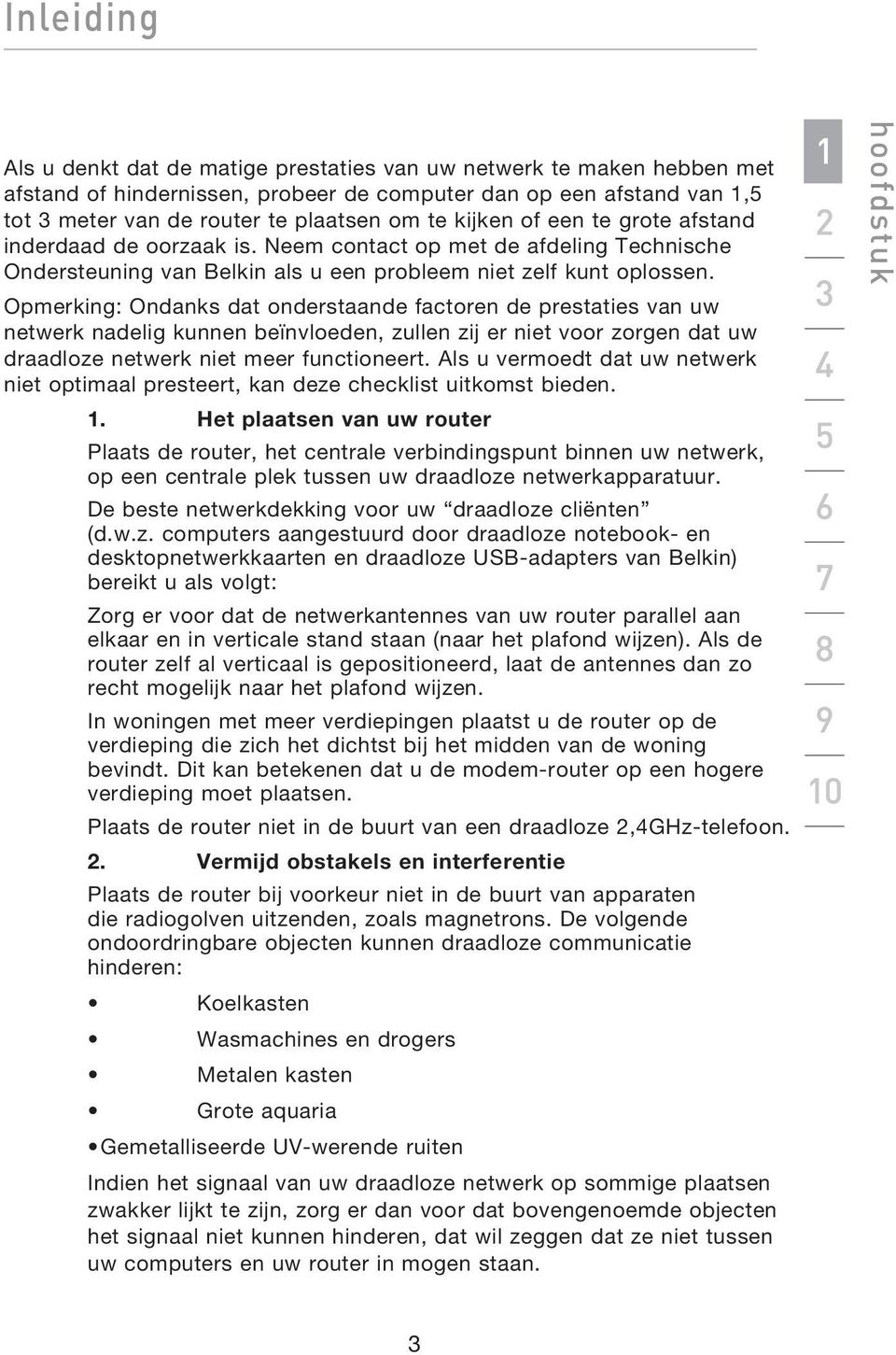 Opmerking: Ondanks dat onderstaande factoren de prestaties van uw netwerk nadelig kunnen beïnvloeden, zullen zij er niet voor zorgen dat uw draadloze netwerk niet meer functioneert.