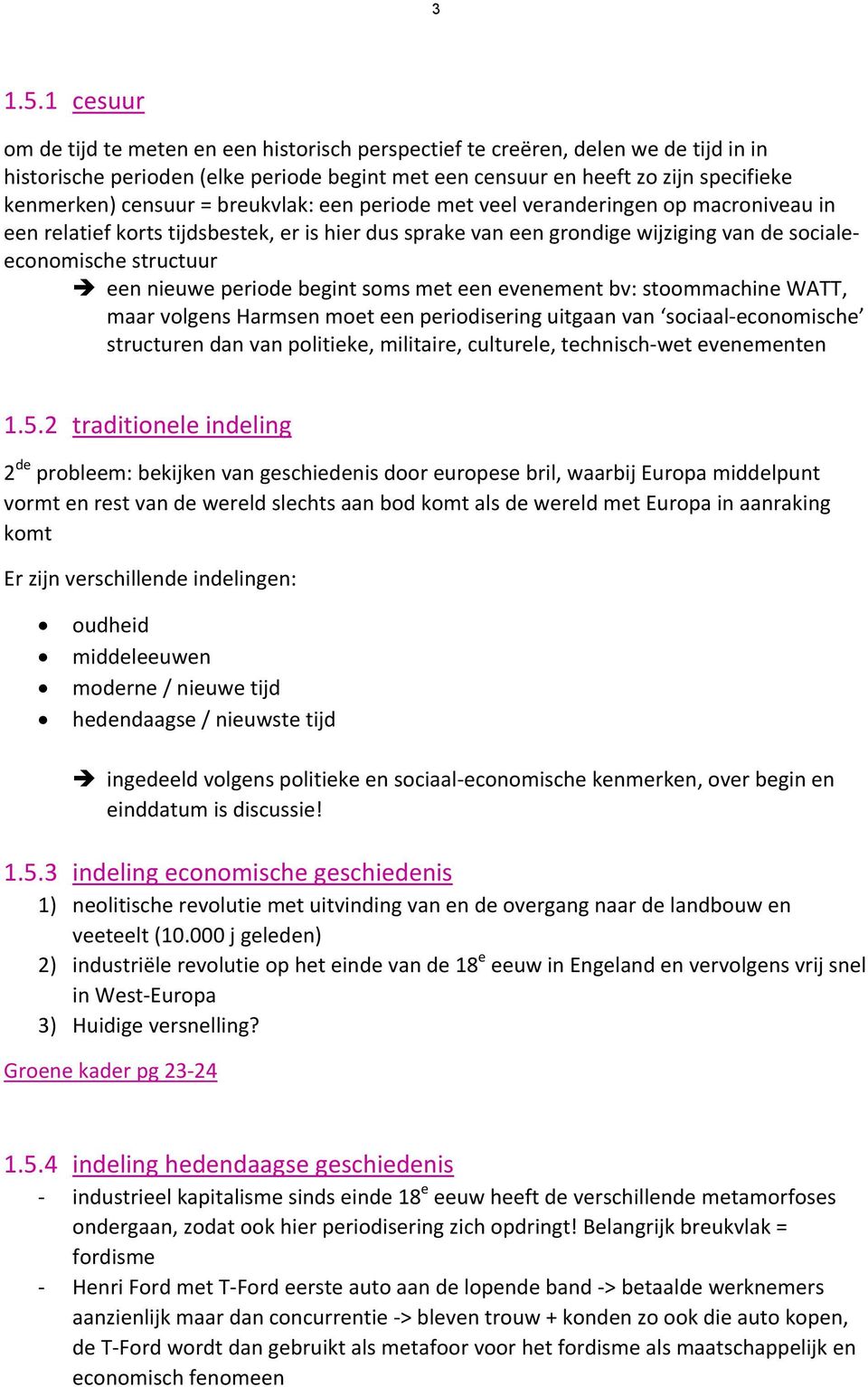 = breukvlak: een periode met veel veranderingen op macroniveau in een relatief korts tijdsbestek, er is hier dus sprake van een grondige wijziging van de socialeeconomische structuur een nieuwe