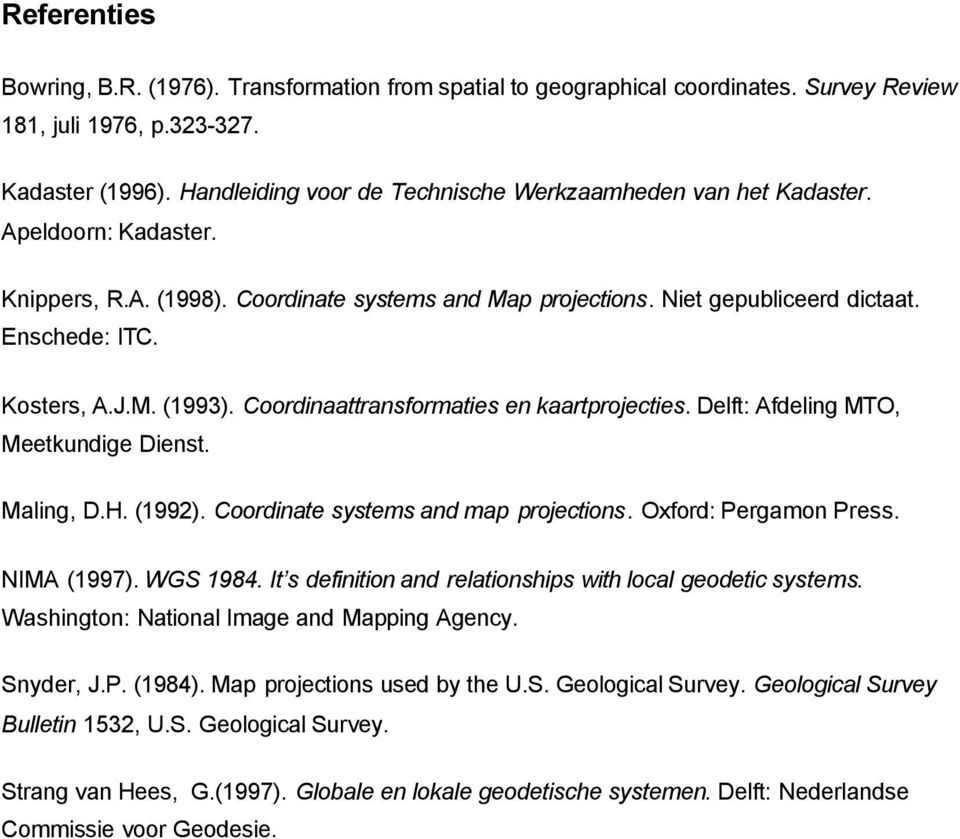 J.M. (1993). Coordinaattransformaties en kaartprojecties. Delft: Afdeling MTO, Meetkundige Dienst. Maling, D.H. (1992). Coordinate systems and map projections. Oxford: ergamon ress. NIMA (1997).