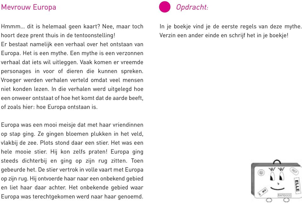 In die verhalen werd uitgelegd hoe een onweer ontstaat of hoe het komt dat de aarde beeft, of zoals hier: hoe Europa ontstaan is. In je boekje vind je de eerste regels van deze mythe.