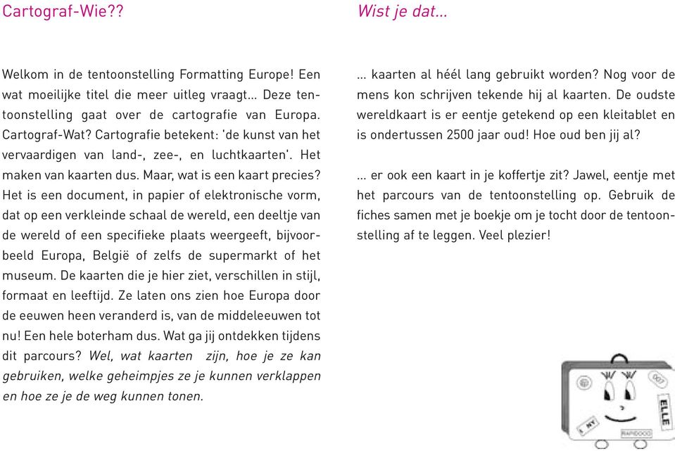 Het is een document, in papier of elektronische vorm, dat op een verkleinde schaal de wereld, een deeltje van de wereld of een specifieke plaats weergeeft, bijvoorbeeld Europa, België of zelfs de