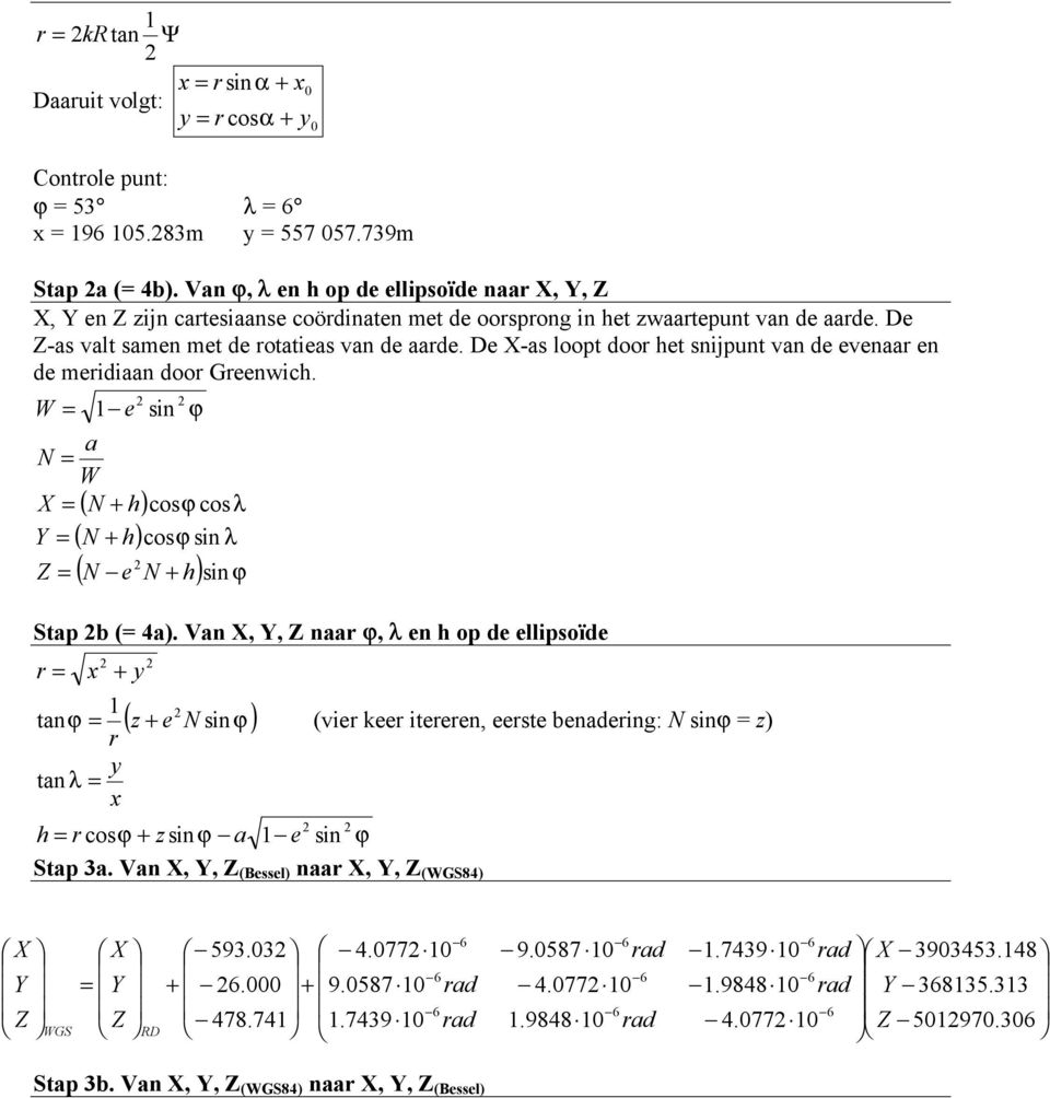De X-as loopt door het snijpunt van de evenaar en de meridiaan door Greenwich. W a N W X N + h Y N + h e sin ϕ ( ) cosϕ cosλ ( ) cosϕ sin λ ( N e N h ) sin ϕ Z + Stap b ( 4a).