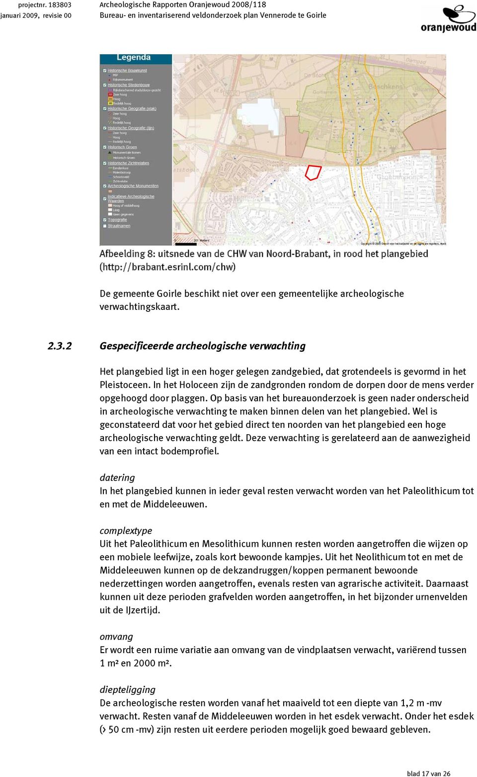 rood het plangebied (http://brabant.esrinl.com/chw) De gemeente Goirle beschikt niet over een gemeentelijke archeologische verwachtingskaart. 2.3.