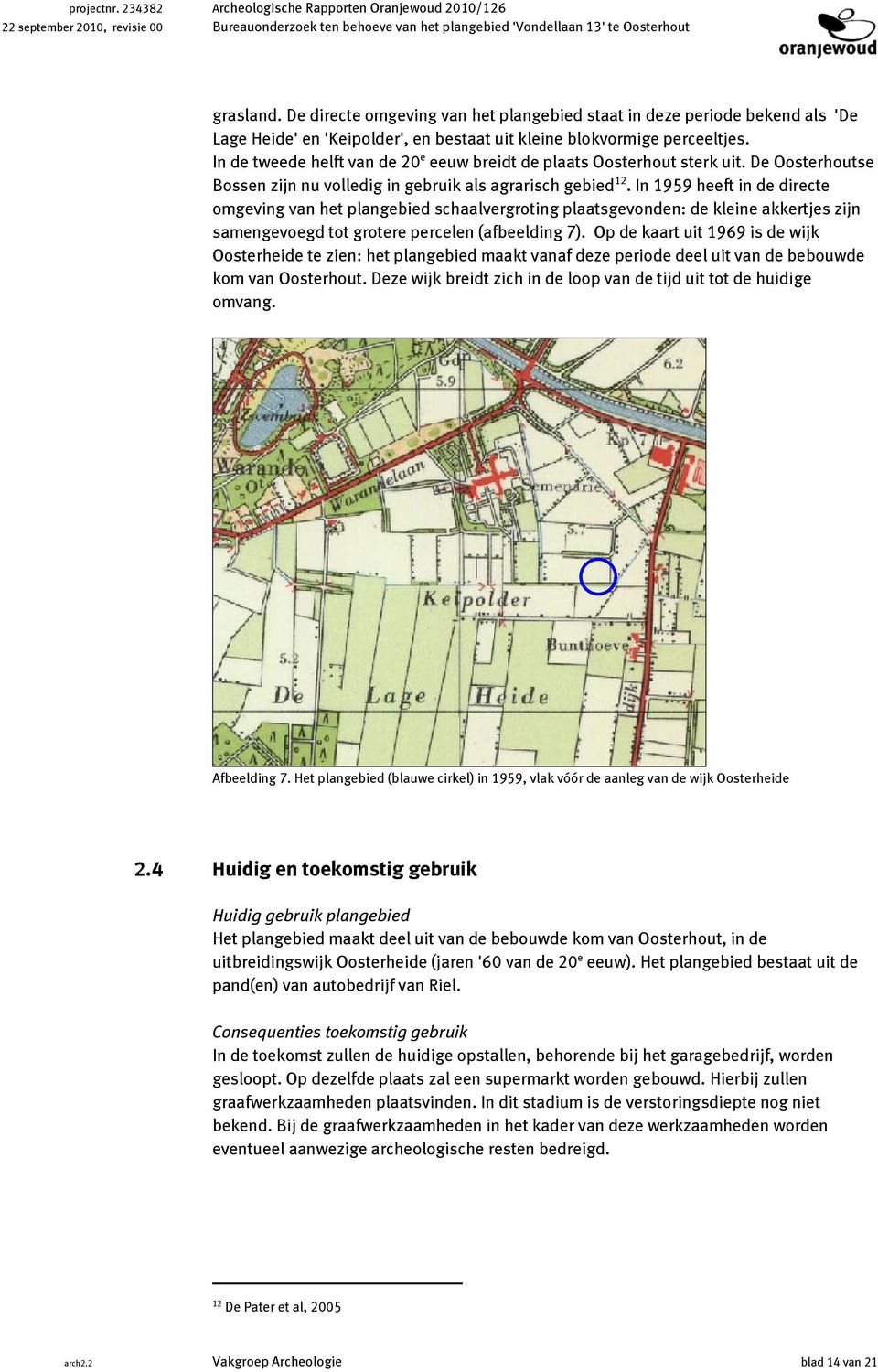 In de tweede helft van de 20 e eeuw breidt de plaats Oosterhout sterk uit. De Oosterhoutse Bossen zijn nu volledig in gebruik als agrarisch gebied 12.