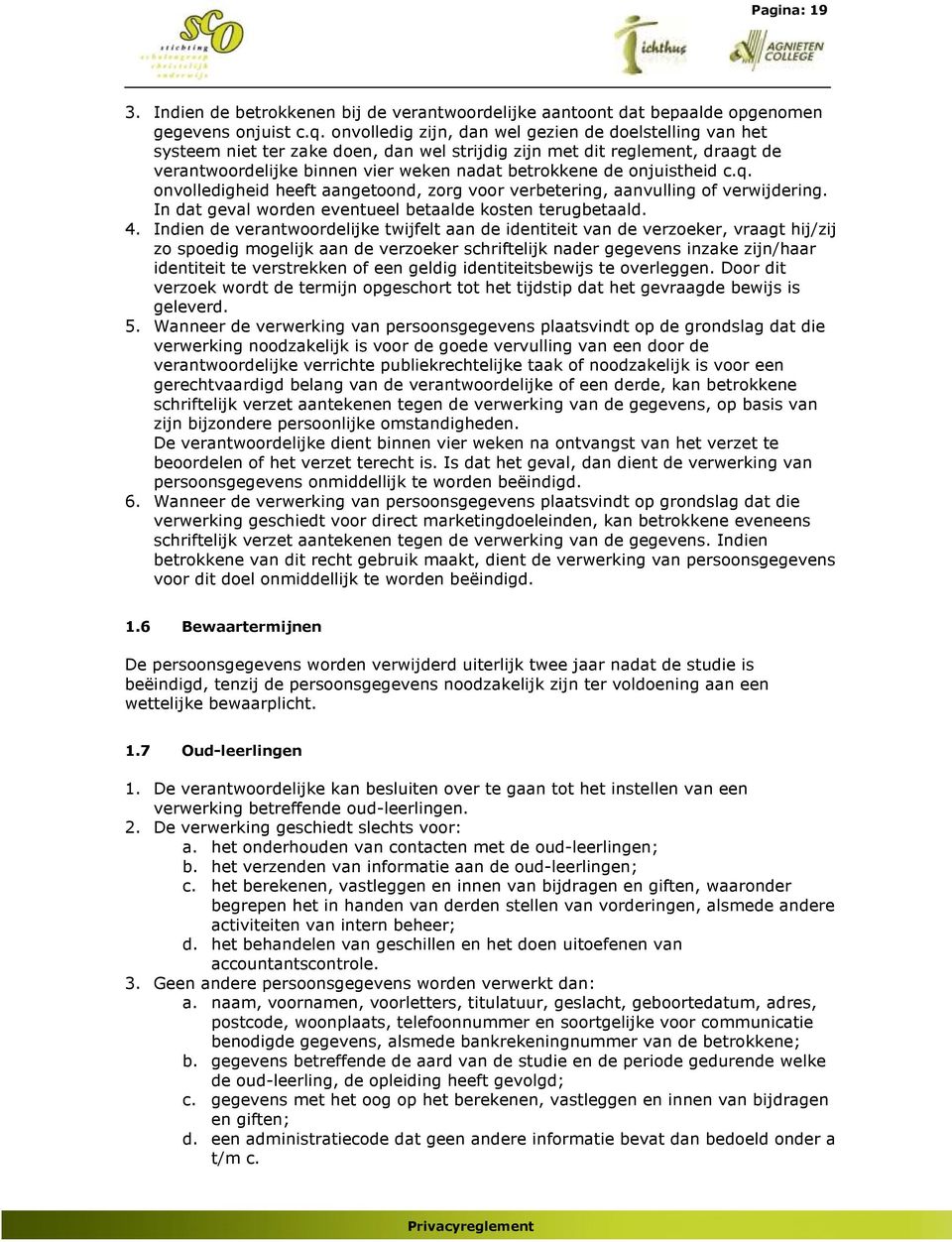 onjuistheid c.q. onvolledigheid heeft aangetoond, zorg voor verbetering, aanvulling of verwijdering. In dat geval worden eventueel betaalde kosten terugbetaald. 4.