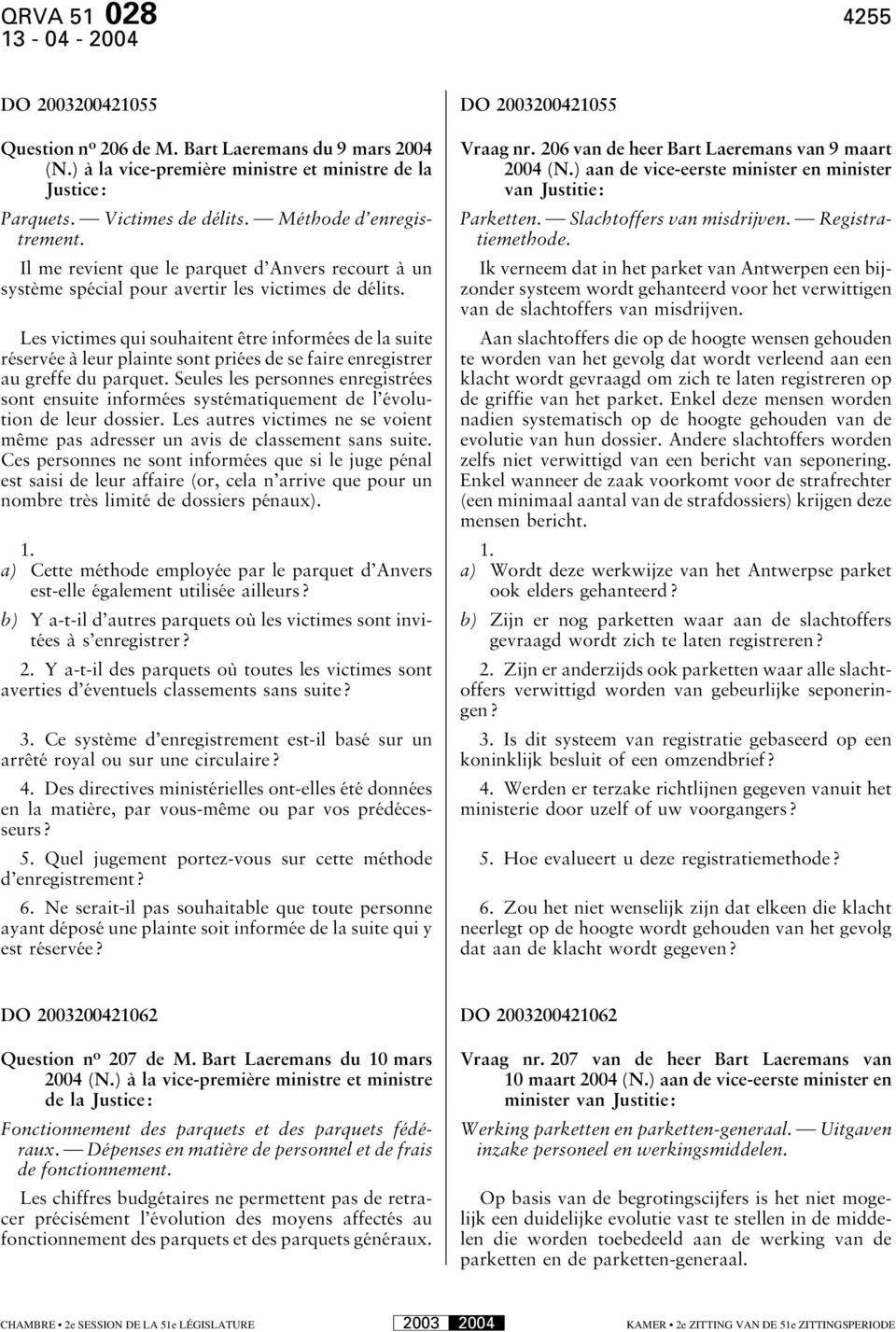 Les victimes qui souhaitent être informées de la suite réservée à leur plainte sont priées de se faire enregistrer au greffe du parquet.