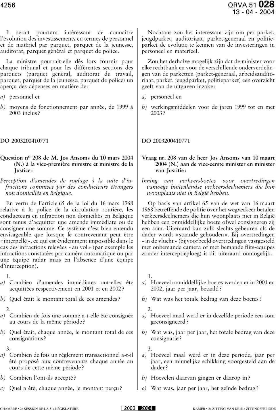 La ministre pourrait-elle dès lors fournir pour chaque tribunal et pour les différentes sections des parquets (parquet général, auditorat du travail, parquet, parquet de la jeunesse, parquet de