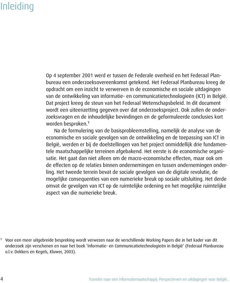 Dat project kreeg de steun van het Federaal Wetenschapsbeleid. In dit document wordt een uiteenzetting gegeven over dat onderzoeksproject.