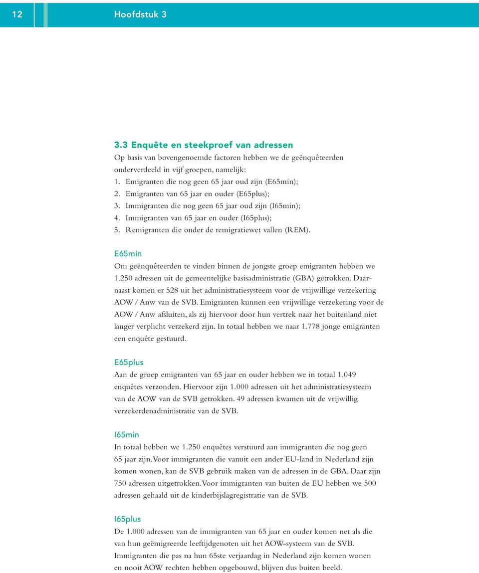 Immigranten van 65 jaar en ouder (I65plus); 5. Remigranten die onder de remigratiewet vallen (REM). E65min Om geënquêteerden te vinden binnen de jongste groep emigranten hebben we 1.