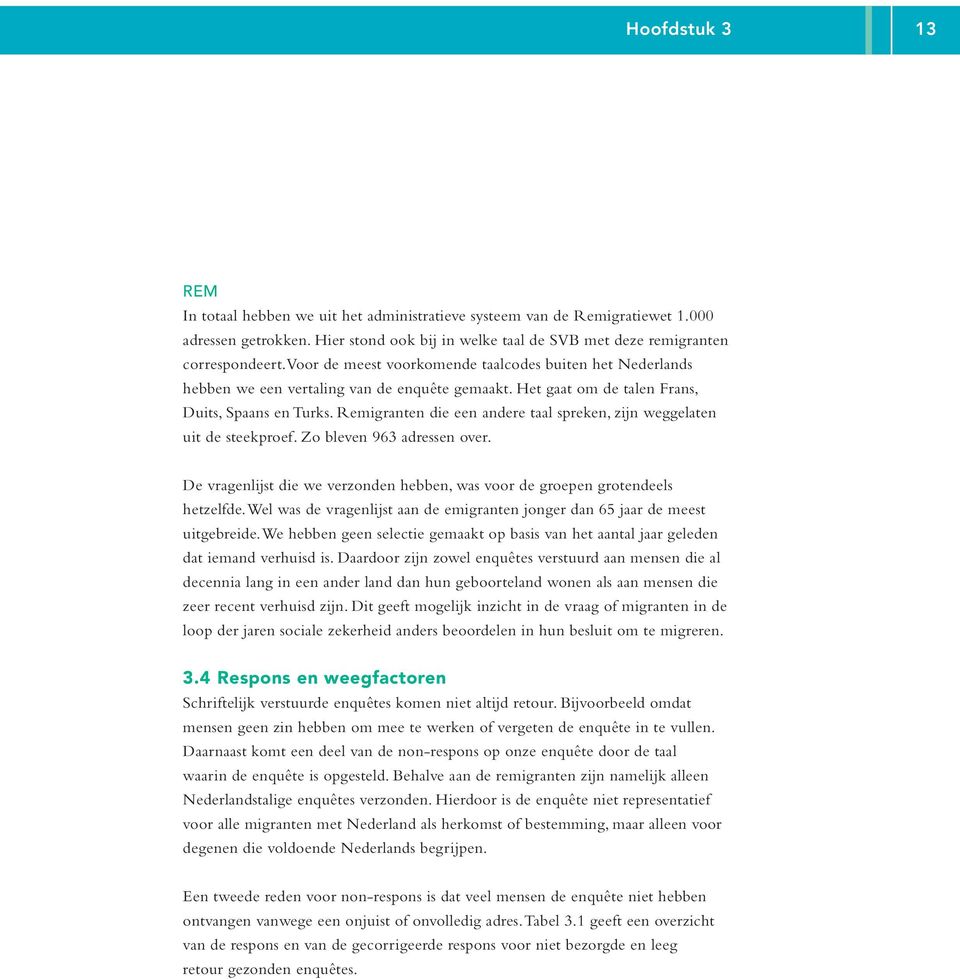 Remigranten die een andere taal spreken, zijn weggelaten uit de steekproef. Zo bleven 963 adressen over. De vragenlijst die we verzonden hebben, was voor de groepen grotendeels hetzelfde.