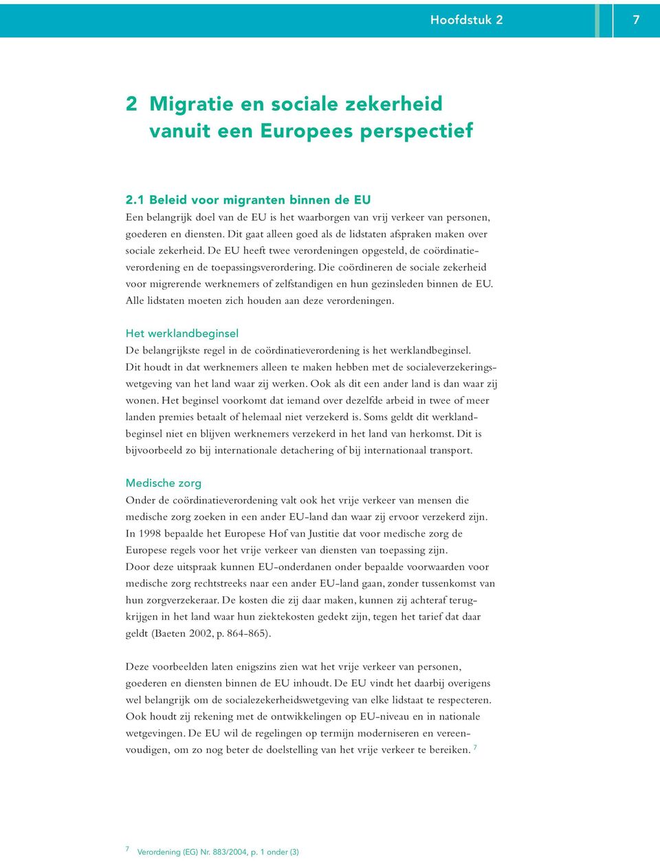 Dit gaat alleen goed als de lidstaten afspraken maken over sociale zekerheid. De EU heeft twee verordeningen opgesteld, de coördinatieverordening en de toepassingsverordering.