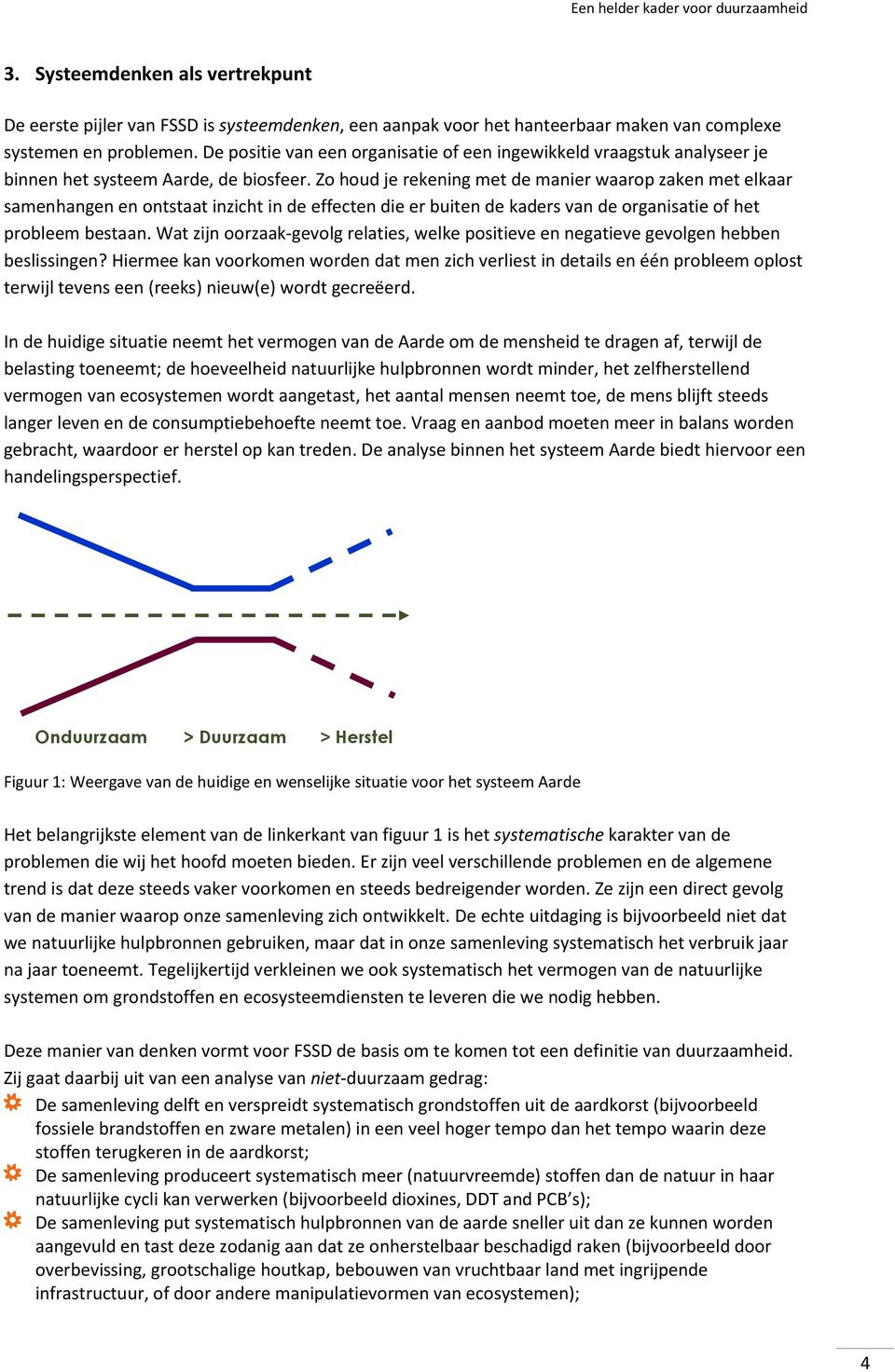 Zo houd je rekening met de manier waarop zaken met elkaar samenhangen en ontstaat inzicht in de effecten die er buiten de kaders van de organisatie of het probleem bestaan.