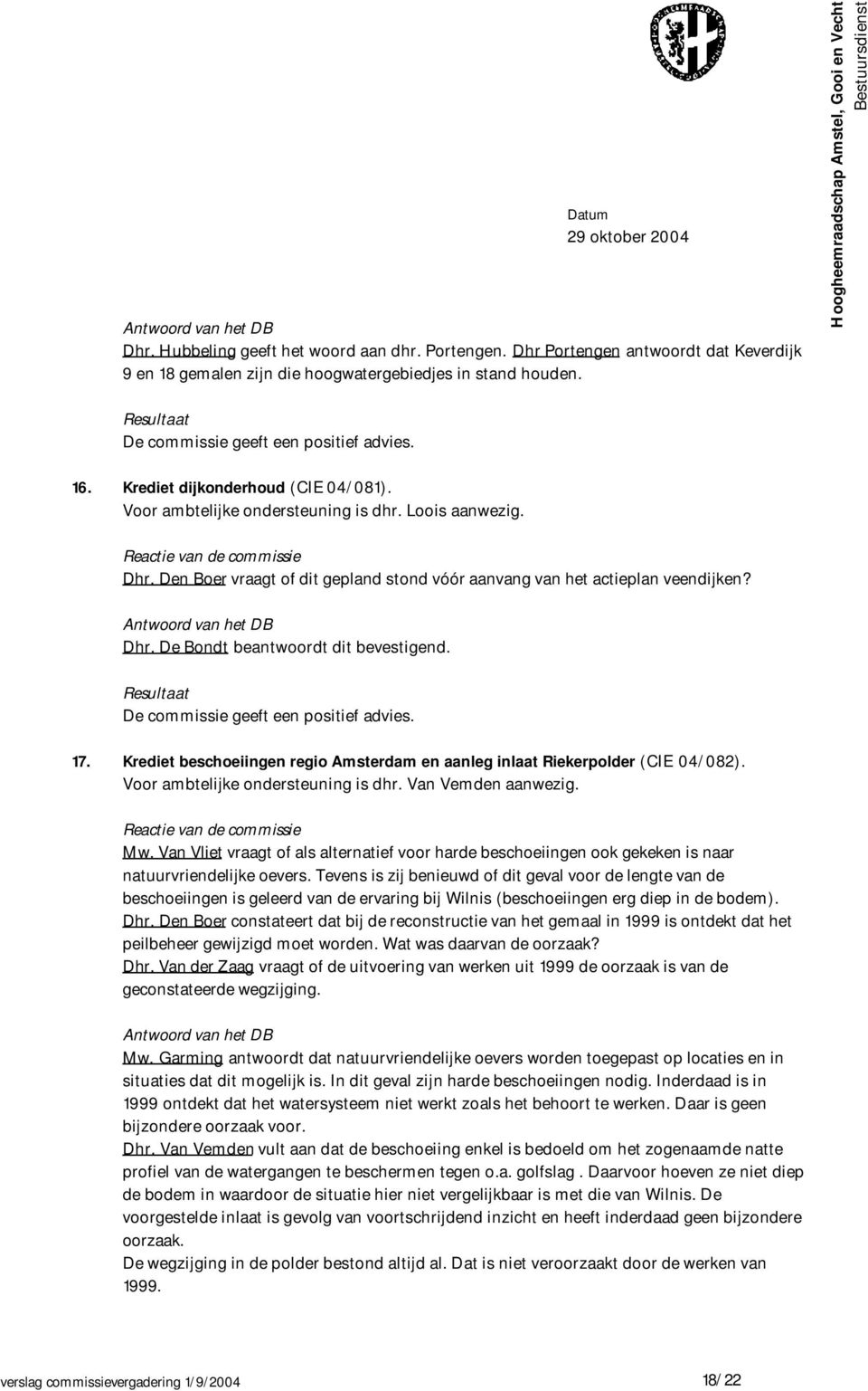 Resultaat De commissie geeft een positief advies. 17. Krediet beschoeiingen regio Amsterdam en aanleg inlaat Riekerpolder (CIE 04/082). Voor ambtelijke ondersteuning is dhr. Van Vemden aanwezig. Mw.