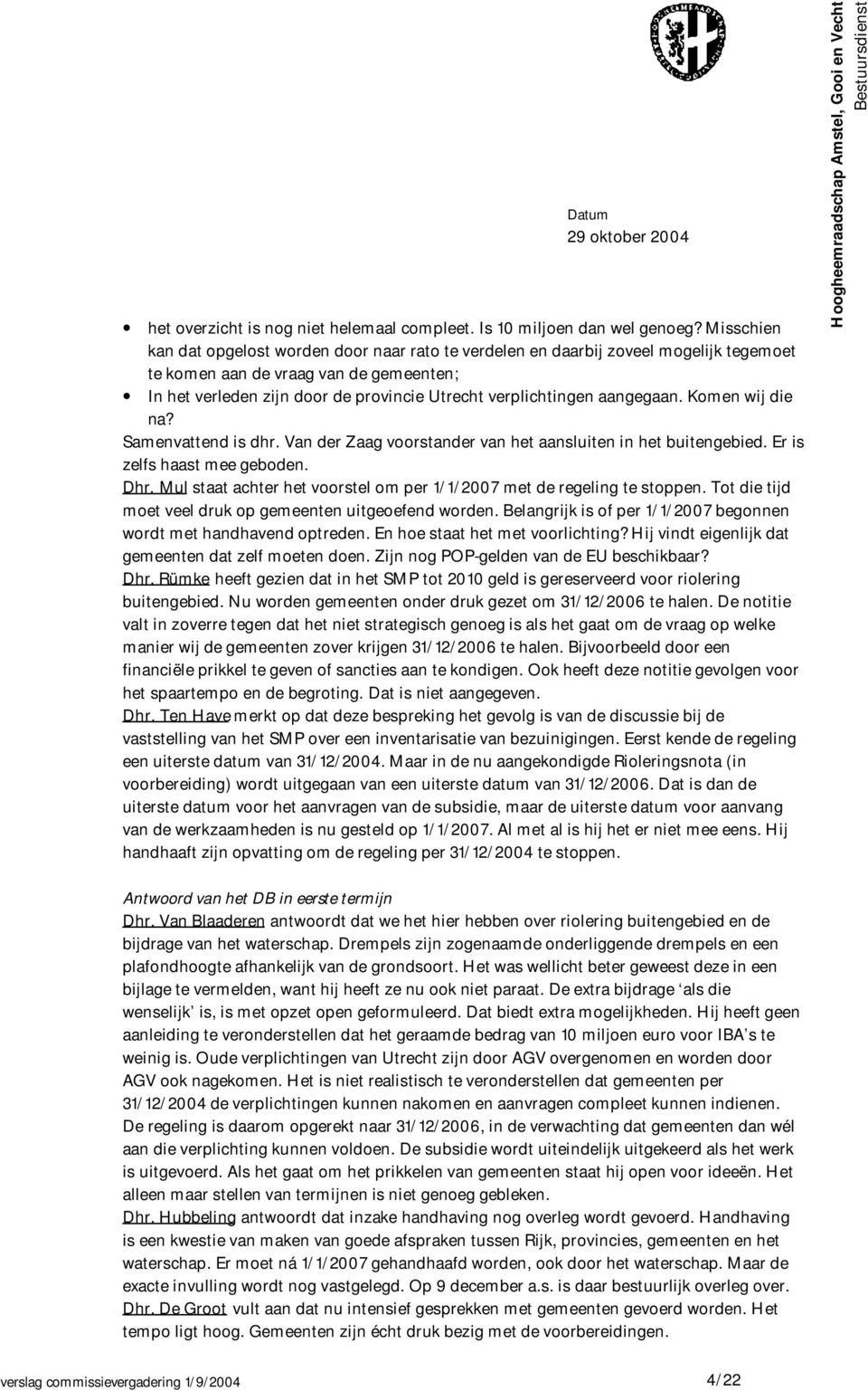 aangegaan. Komen wij die na? Samenvattend is dhr. Van der Zaag voorstander van het aansluiten in het buitengebied. Er is zelfs haast mee geboden. Dhr.