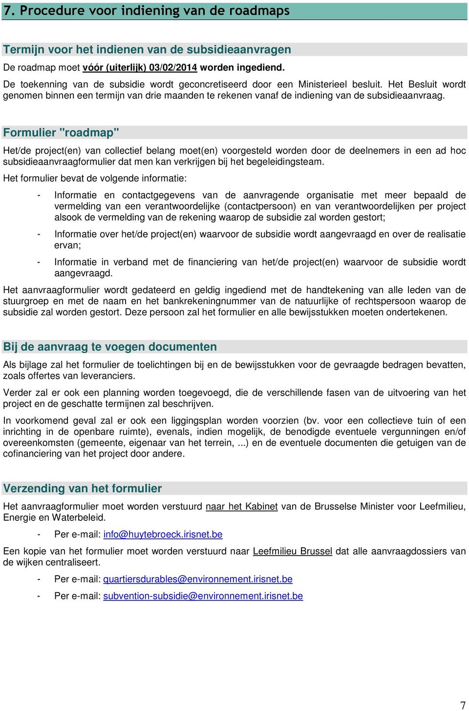 Formulier "roadmap" Het/de project(en) van collectief belang moet(en) voorgesteld worden door de deelnemers in een ad hoc subsidieaanvraagformulier dat men kan verkrijgen bij het begeleidingsteam.