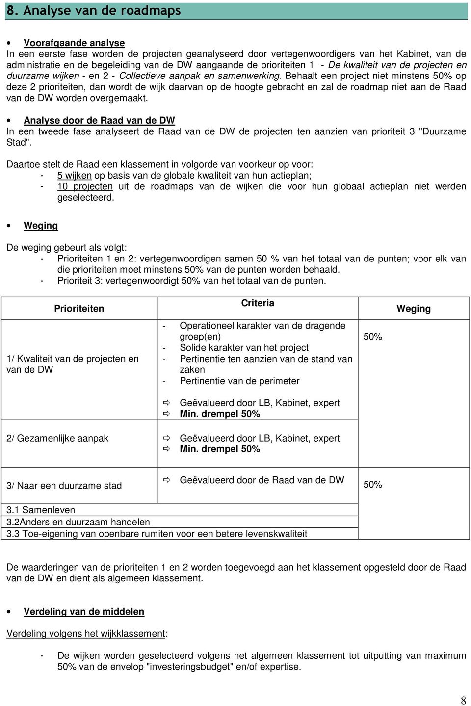Behaalt een project niet minstens 50% op deze 2 prioriteiten, dan wordt de wijk daarvan op de hoogte gebracht en zal de roadmap niet aan de Raad van de DW worden overgemaakt.