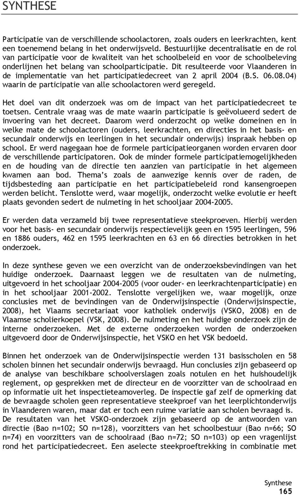 Dit resulteerde voor Vlaanderen in de implementatie van het participatiedecreet van 2 april 2004 (B.S. 06.08.04) waarin de participatie van alle schoolactoren werd geregeld.