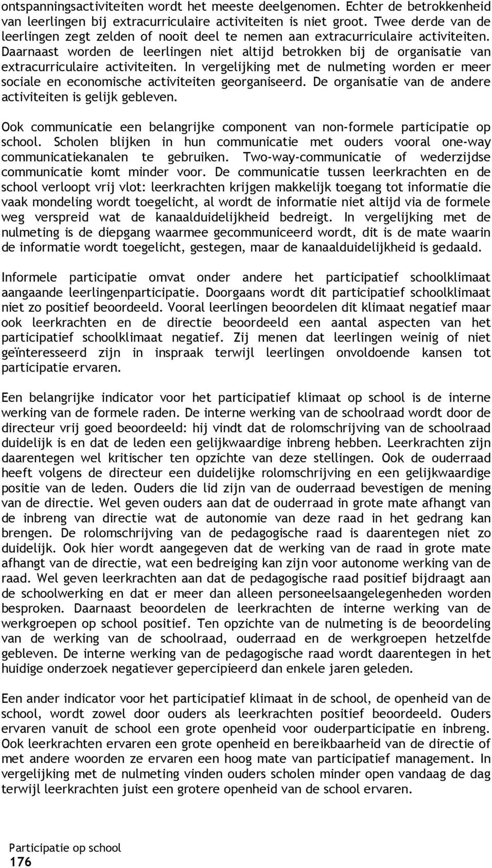 Daarnaast worden de leerlingen niet altijd betrokken bij de organisatie van extracurriculaire activiteiten.