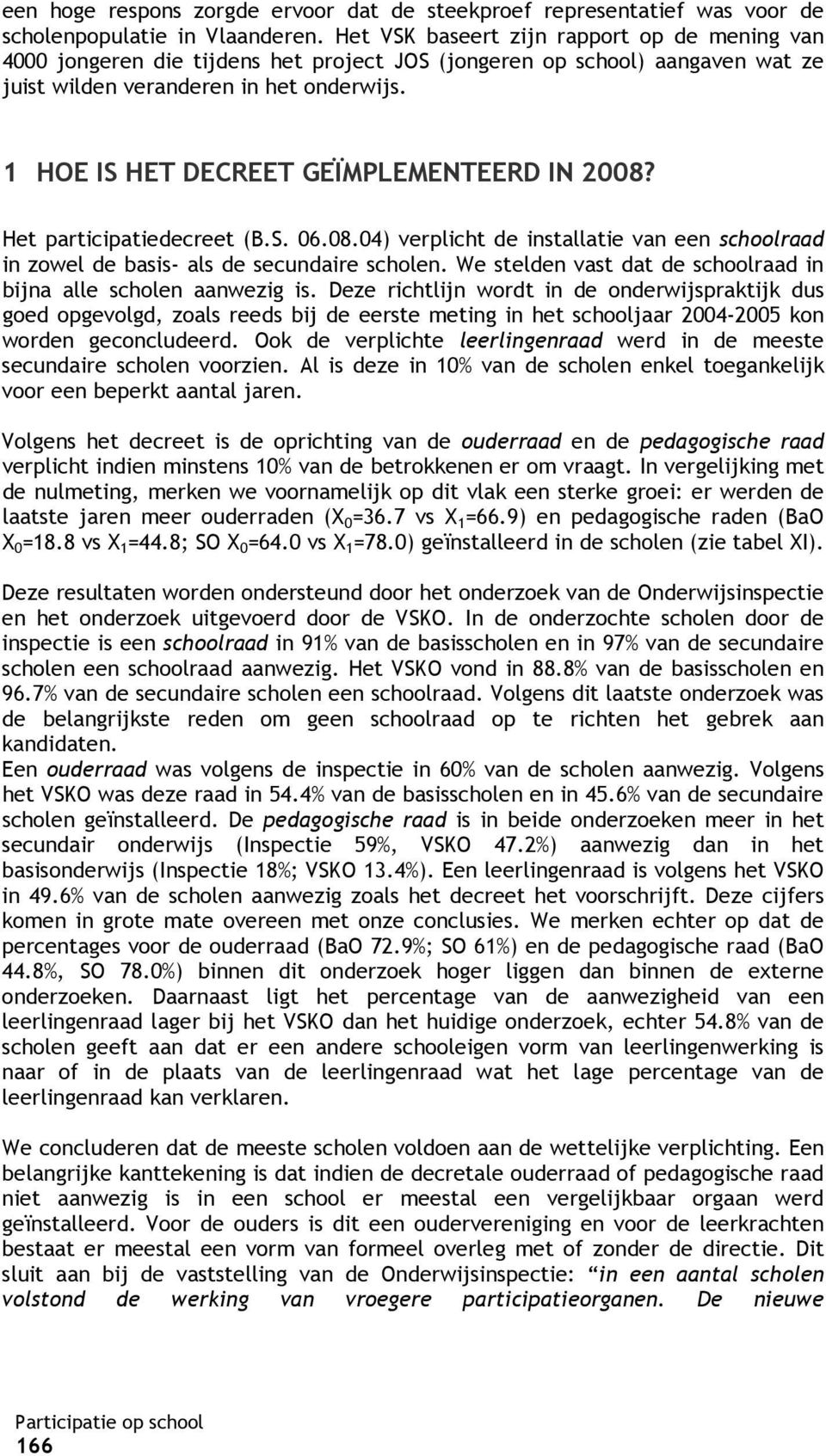 1 HOE IS HET DECREET GEÏMPLEMENTEERD IN 2008? Het participatiedecreet (B.S. 06.08.04) verplicht de installatie van een schoolraad in zowel de basis- als de secundaire scholen.