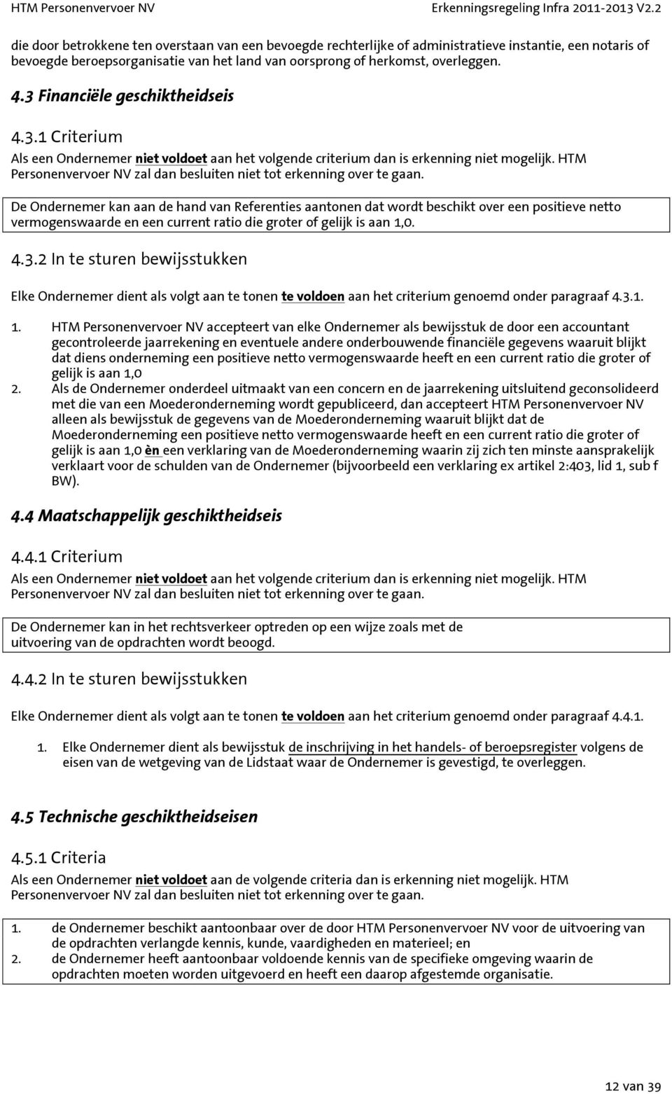 3 Financiële geschiktheidseis 4.3.1 Criterium Als een Ondernemer niet voldoet aan het volgende criterium dan is erkenning niet mogelijk.