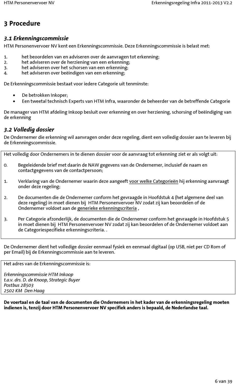 het adviseren over beëindigen van een erkenning; De Erkenningscommissie bestaat voor iedere Categorie uit tenminste: De betrokken Inkoper; Een tweetal technisch Experts van HTM Infra, waaronder de