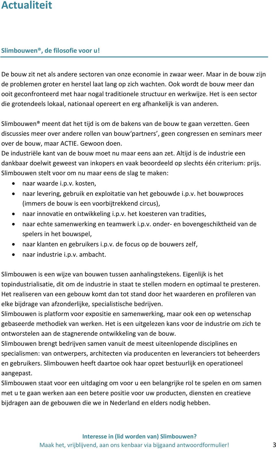 Slimbouwen meent dat het tijd is om de bakens van de bouw te gaan verzetten. Geen discussies meer over andere rollen van bouw partners, geen congressen en seminars meer over de bouw, maar ACTIE.