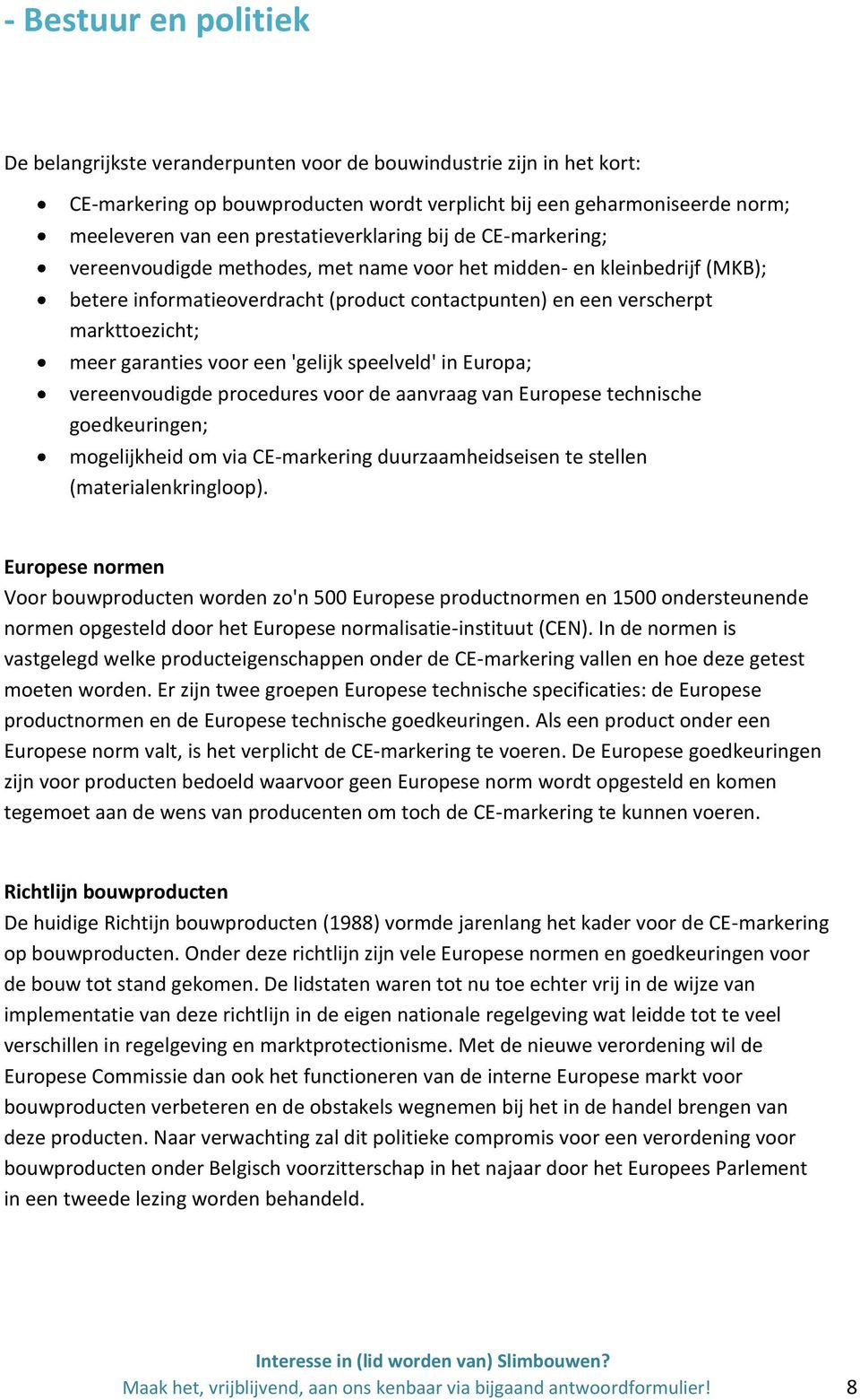 meer garanties voor een 'gelijk speelveld' in Europa; vereenvoudigde procedures voor de aanvraag van Europese technische goedkeuringen; mogelijkheid om via CE-markering duurzaamheidseisen te stellen