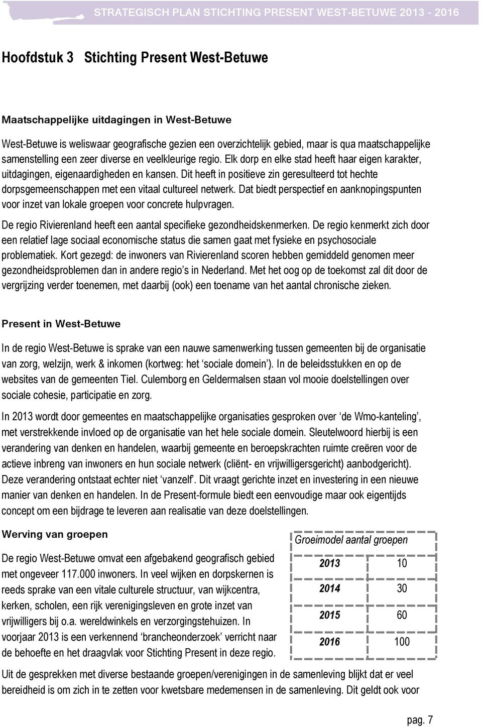 Dit heeft in positieve zin geresulteerd tot hechte dorpsgemeenschappen met een vitaal cultureel netwerk.