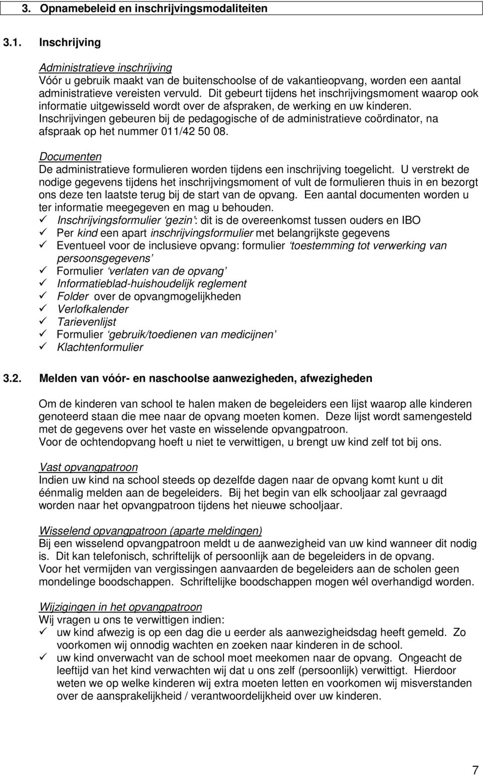 Dit gebeurt tijdens het inschrijvingsmoment waarop ook informatie uitgewisseld wordt over de afspraken, de werking en uw kinderen.