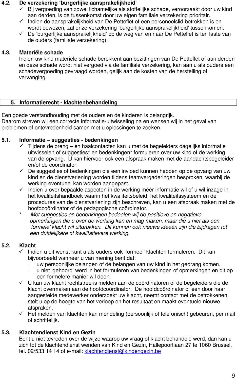 De burgerlijke aansprakelijkheid op de weg van en naar De Petteflet is ten laste van de ouders (familiale verzekering). 4.3.