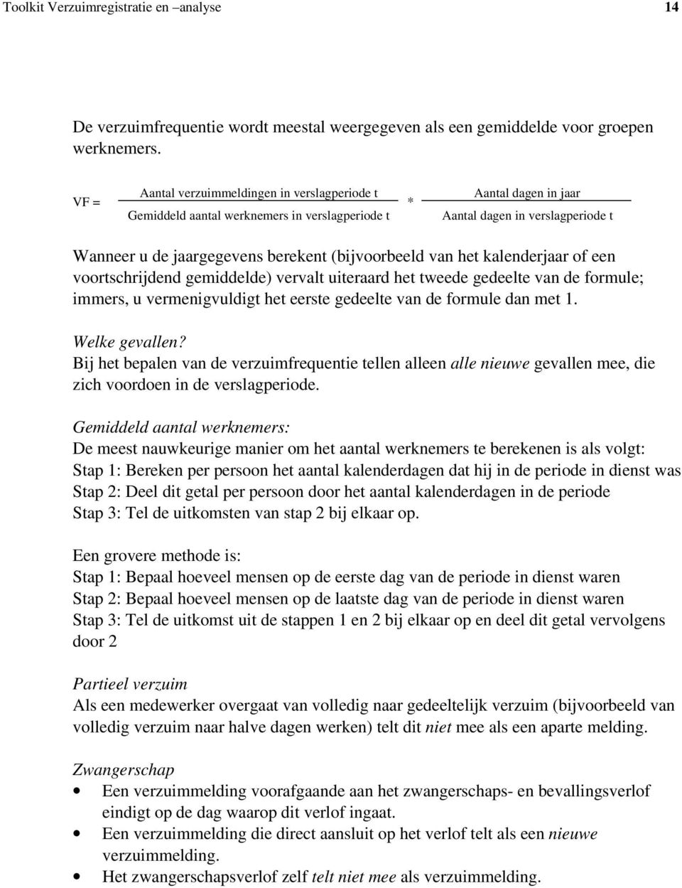 (bijvoorbeeld van het kalenderjaar of een voortschrijdend gemiddelde) vervalt uiteraard het tweede gedeelte van de formule; immers, u vermenigvuldigt het eerste gedeelte van de formule dan met 1.