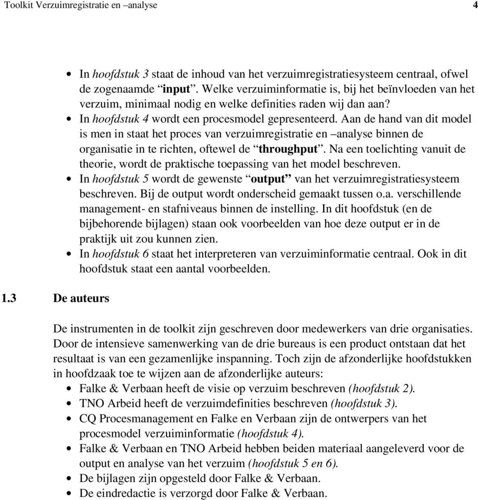 Aan de hand van dit model is men in staat het proces van verzuimregistratie en analyse binnen de organisatie in te richten, oftewel de throughput.