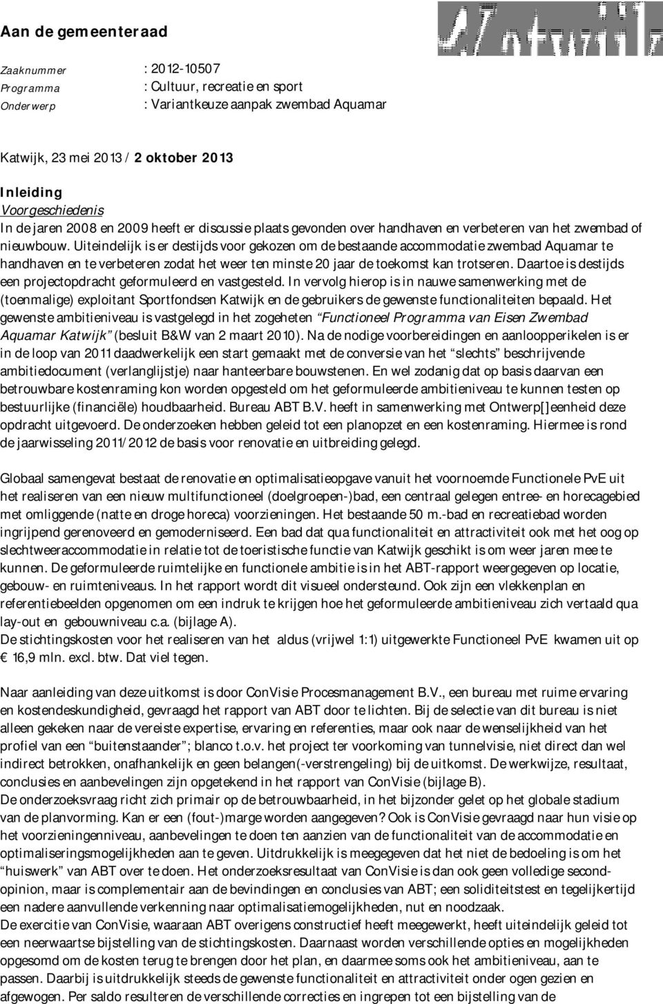 Uiteindelijk is er destijds voor gekozen om de bestaande accommodatie zwembad Aquamar te handhaven en te verbeteren zodat het weer ten minste 20 jaar de toekomst kan trotseren.