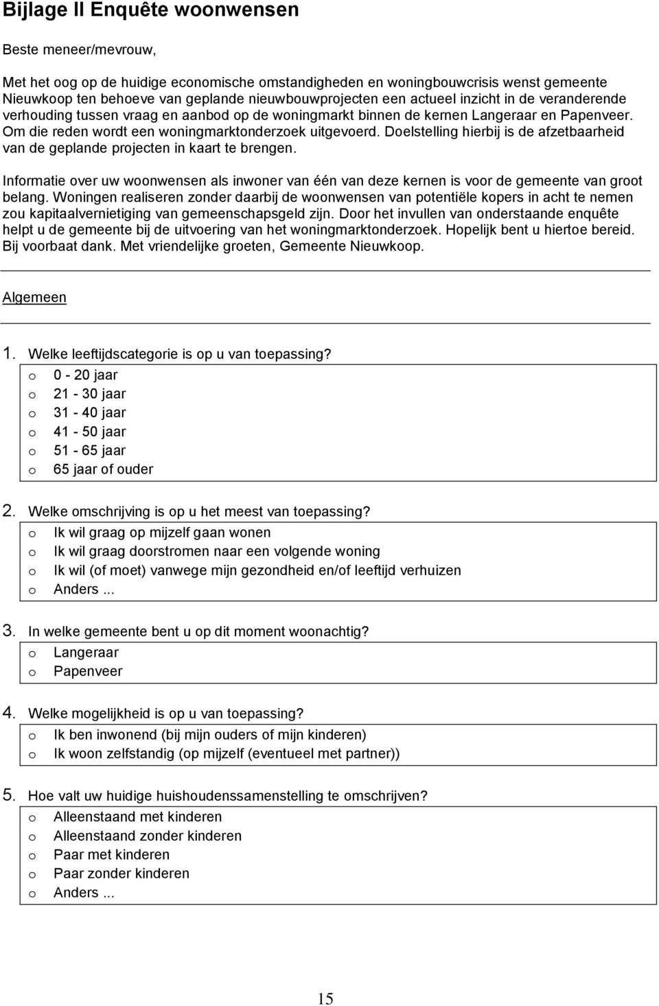 Doelstelling hierbij is de afzetbaarheid van de geplande projecten in kaart te brengen. Informatie over uw woonwensen als inwoner van één van deze kernen is voor de gemeente van groot belang.