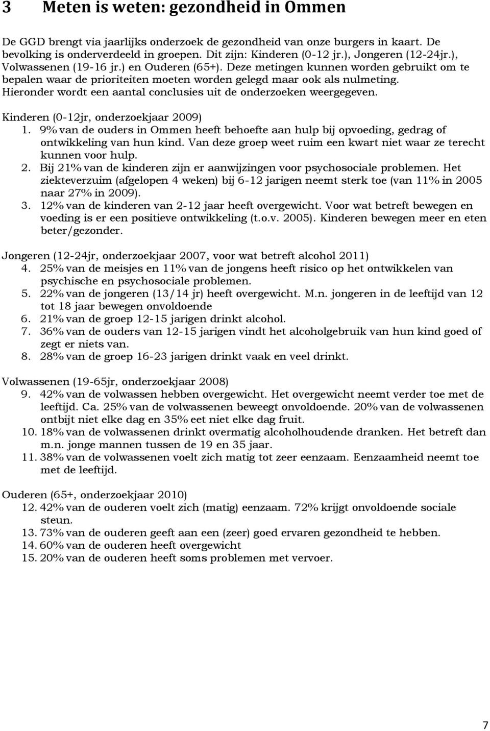 Hieronder wordt een aantal conclusies uit de onderzoeken weergegeven. Kinderen (0-12jr, onderzoekjaar 2009) 1.