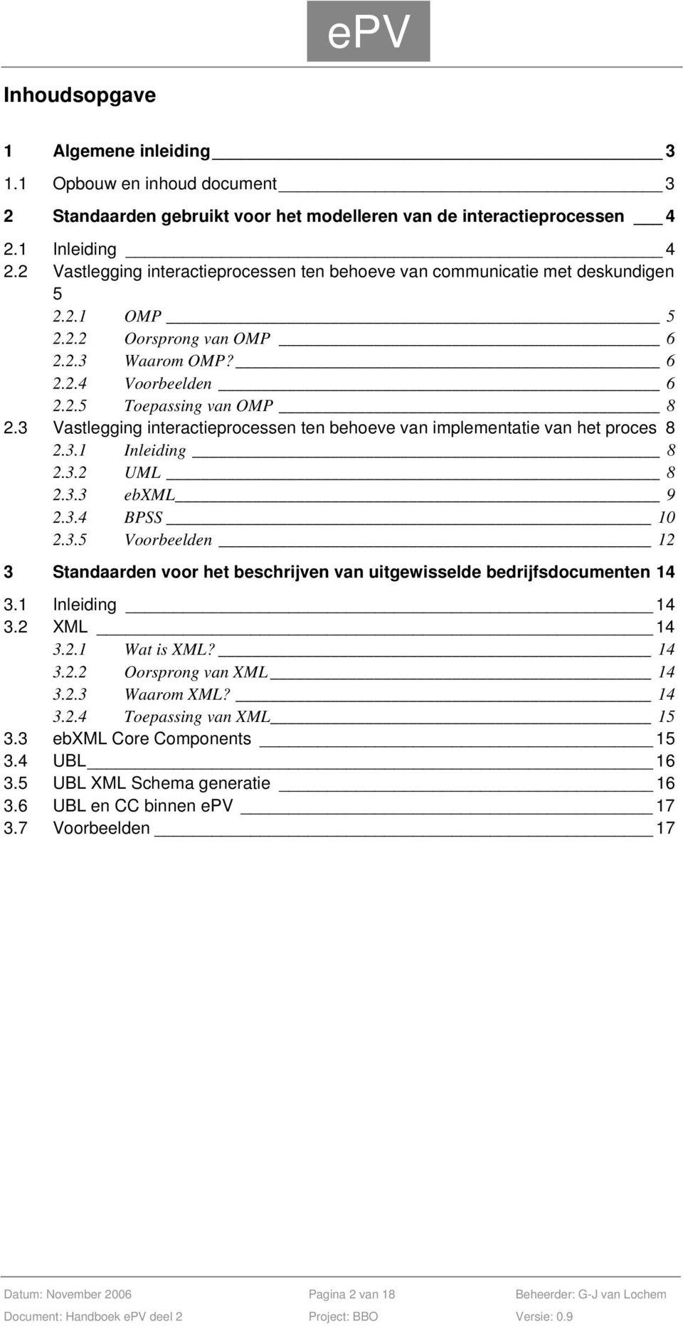 3 Vastlegging interactieprocessen ten behoeve van implementatie van het proces 8 2.3.1 Inleiding 8 2.3.2 UML 8 2.3.3 ebxml 9 2.3.4 BPSS 10 2.3.5 Voorbeelden 12 3 Standaarden voor het beschrijven van uitgewisselde bedrijfsdocumenten 14 3.