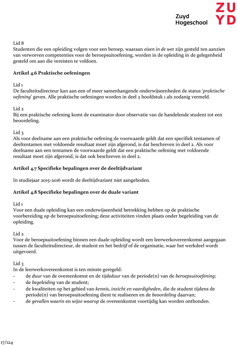 6 Praktische oefeningen Lid 1 De faculteitsdirecteur kan aan een of meer samenhangende onderwijseenheden de status praktische oefening geven.