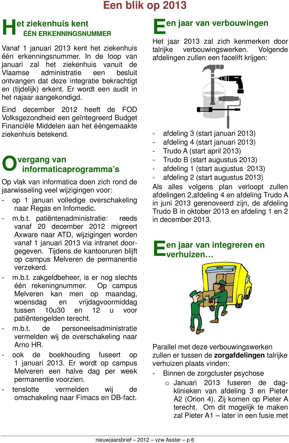 Eind december 2012 heeft de FOD Volksgezondheid een geïntegreerd Budget Financiële Middelen aan het ééngemaakte ziekenhuis betekend.