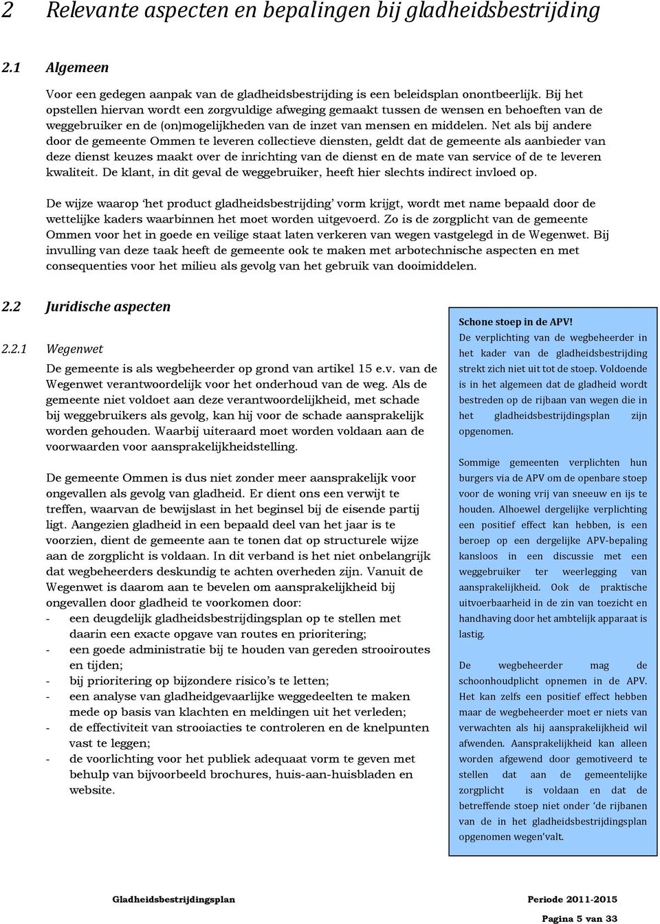 Net als bij andere door de gemeente Ommen te leveren collectieve diensten, geldt dat de gemeente als aanbieder van deze dienst keuzes maakt over de inrichting van de dienst en de mate van service of