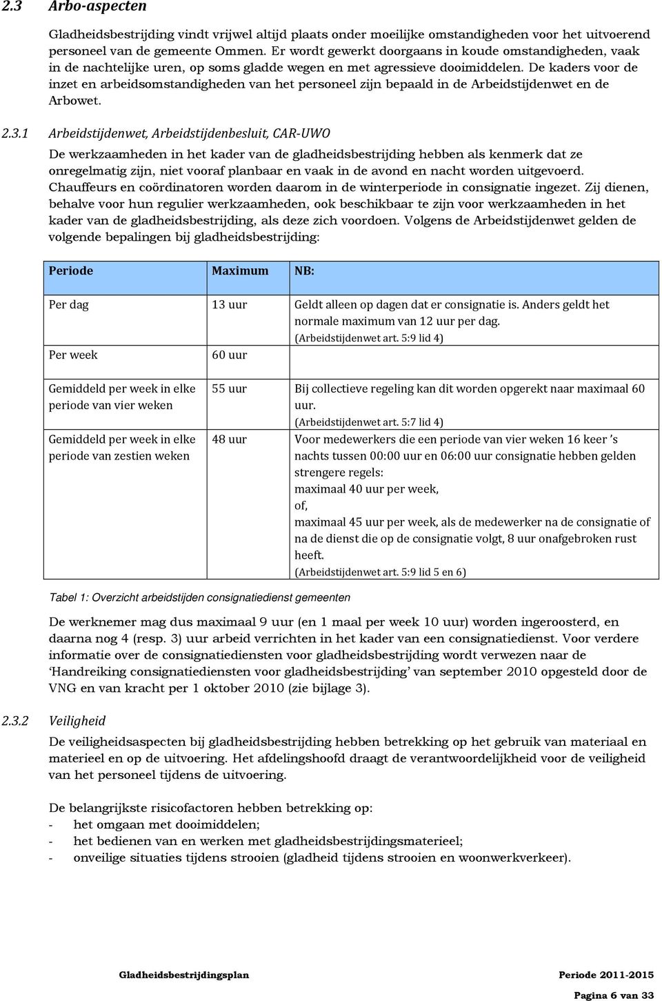 De kaders voor de inzet en arbeidsomstandigheden van het personeel zijn bepaald in de Arbeidstijdenwet en de Arbowet. 2.3.