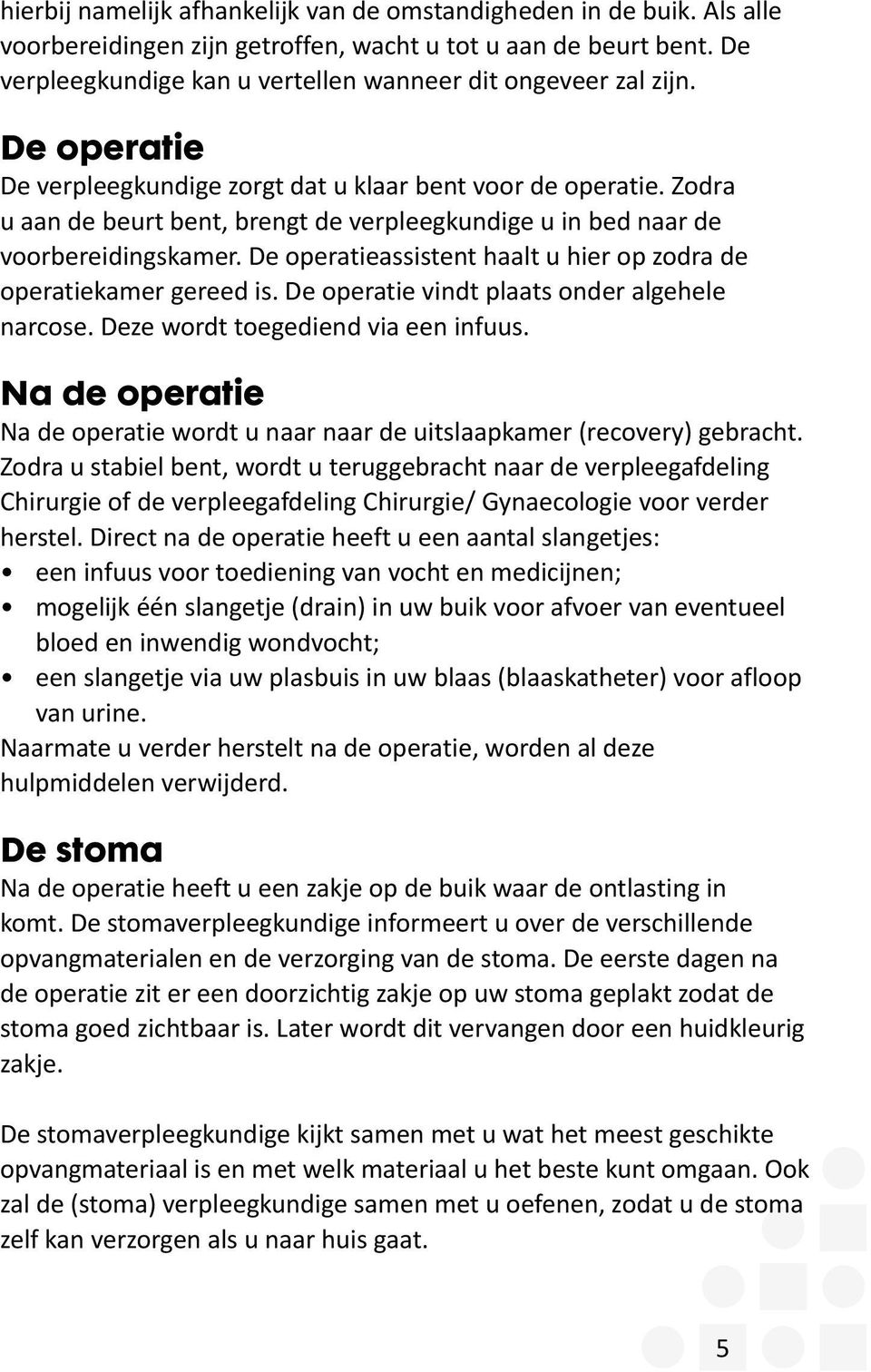 Zodra u aan de beurt bent, brengt de verpleegkundige u in bed naar de voorbereidingskamer. De operatieassistent haalt u hier op zodra de operatiekamer gereed is.