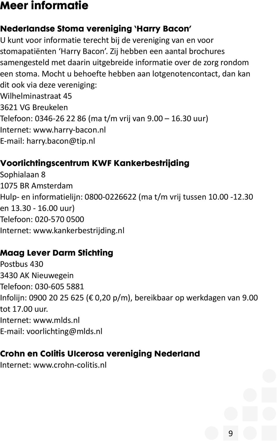 Mocht u behoefte hebben aan lotgenotencontact, dan kan dit ook via deze vereniging: Wilhelminastraat 45 3621 VG Breukelen Telefoon: 0346-26 22 86 (ma t/m vrij van 9.00 16.30 uur) Internet: www.