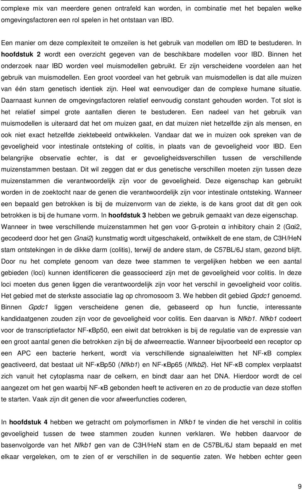 Binnen het onderzoek naar IBD worden veel muismodellen gebruikt. Er zijn verscheidene voordelen aan het gebruik van muismodellen.