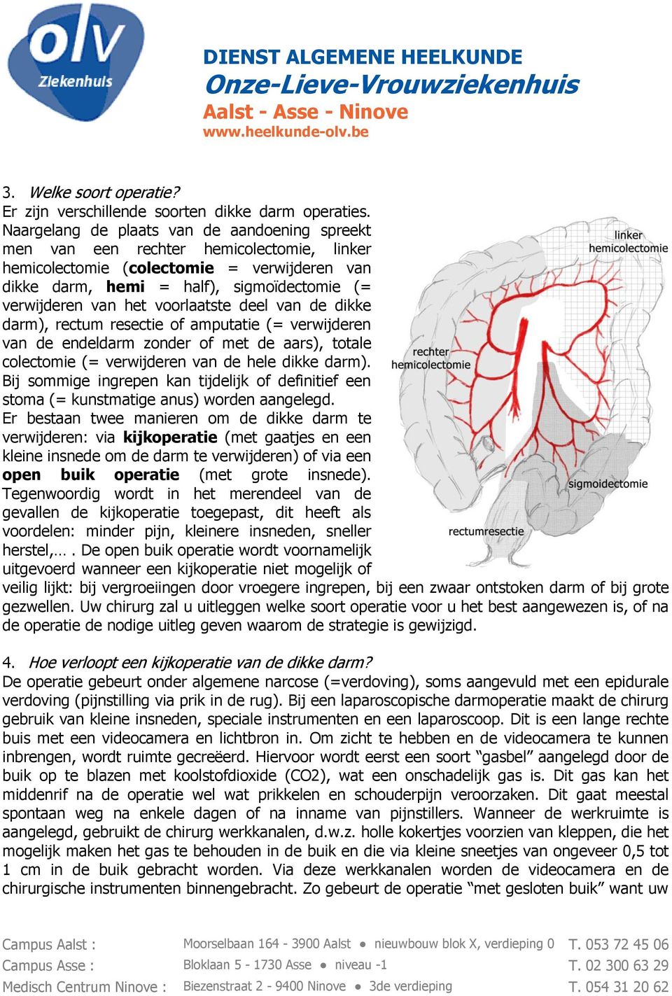 voorlaatste deel van de dikke darm), rectum resectie of amputatie (= verwijderen van de endeldarm zonder of met de aars), totale colectomie (= verwijderen van de hele dikke darm).