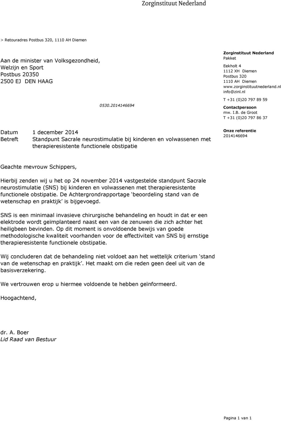 de Groot T +31 (0)20 797 86 37 Datum 1 december 2014 Betreft Standpunt Sacrale neurostimulatie bij kinderen en volwassenen met therapieresistente functionele obstipatie Onze referentie 2014146694