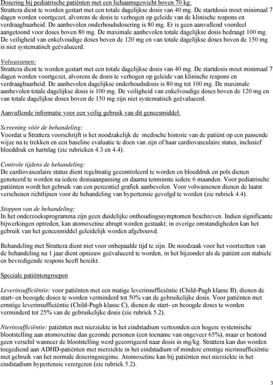 Er is geen aanvullend voordeel aangetoond voor doses boven 80 mg. De maximale aanbevolen totale dagelijkse dosis bedraagt 100 mg.