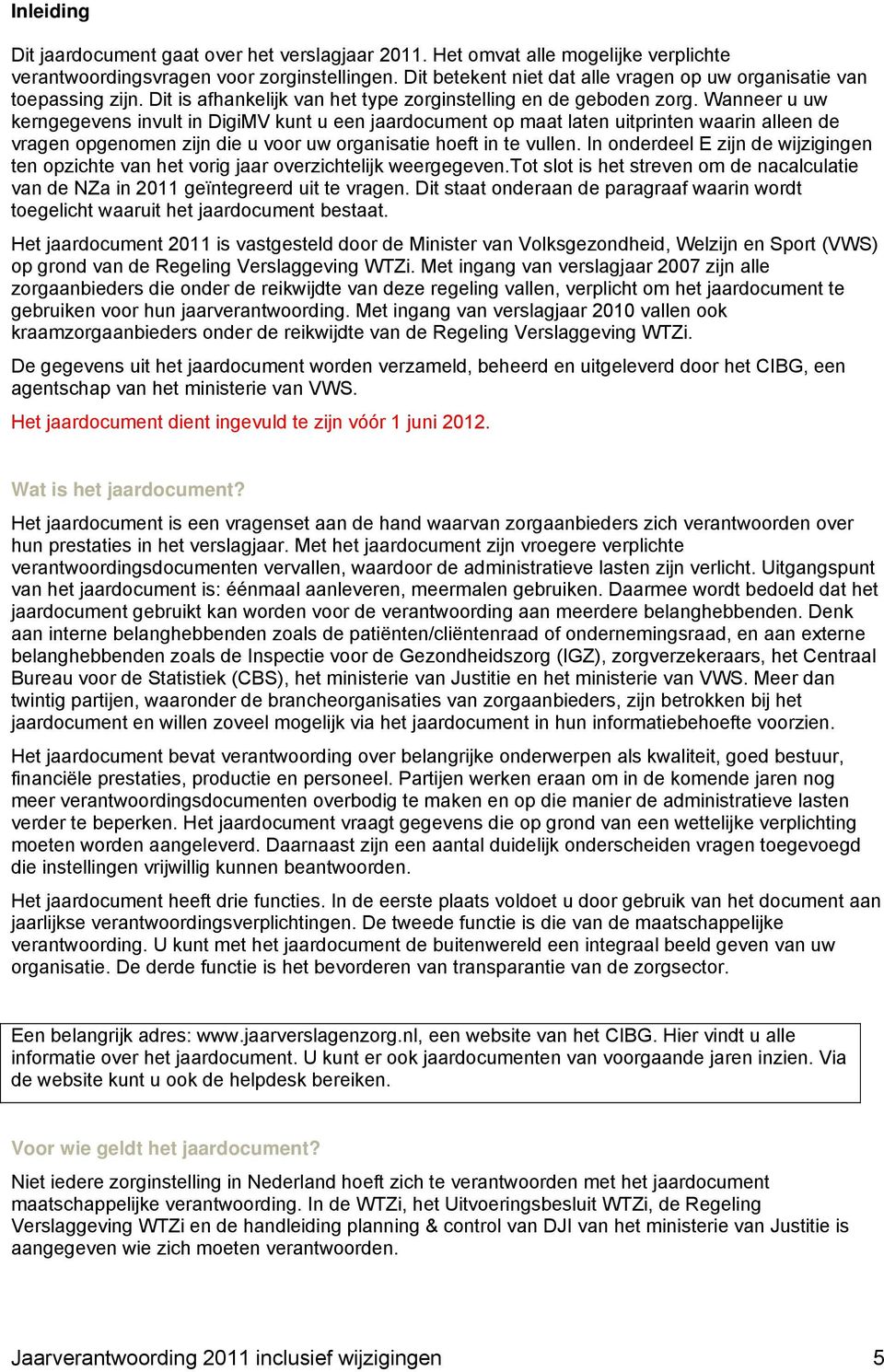 Wanneer u uw kerngegevens invult in DigiMV kunt u een jaardocument op maat laten uitprinten waarin alleen de vragen opgenomen zijn die u voor uw organisatie hoeft in te vullen.