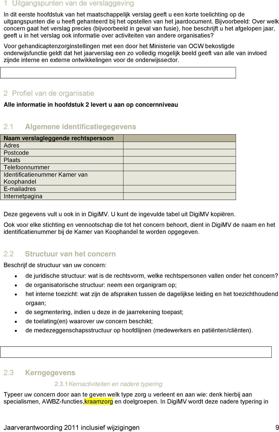 Bijvoorbeeld: Over welk concern gaat het verslag precies (bijvoorbeeld in geval van fusie), hoe beschrijft u het afgelopen jaar, geeft u in het verslag ook informatie over activiteiten van andere