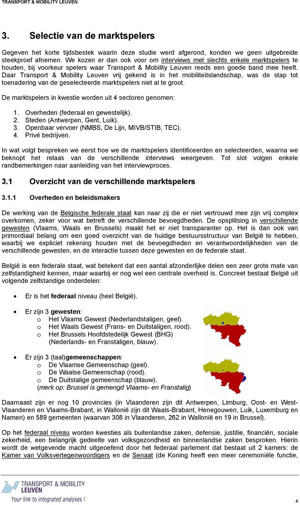 Daar Transport & Mobility Leuven vrij gekend is in het mobiliteitslandschap, was de stap tot toenadering van de geselecteerde marktspelers niet al te groot.