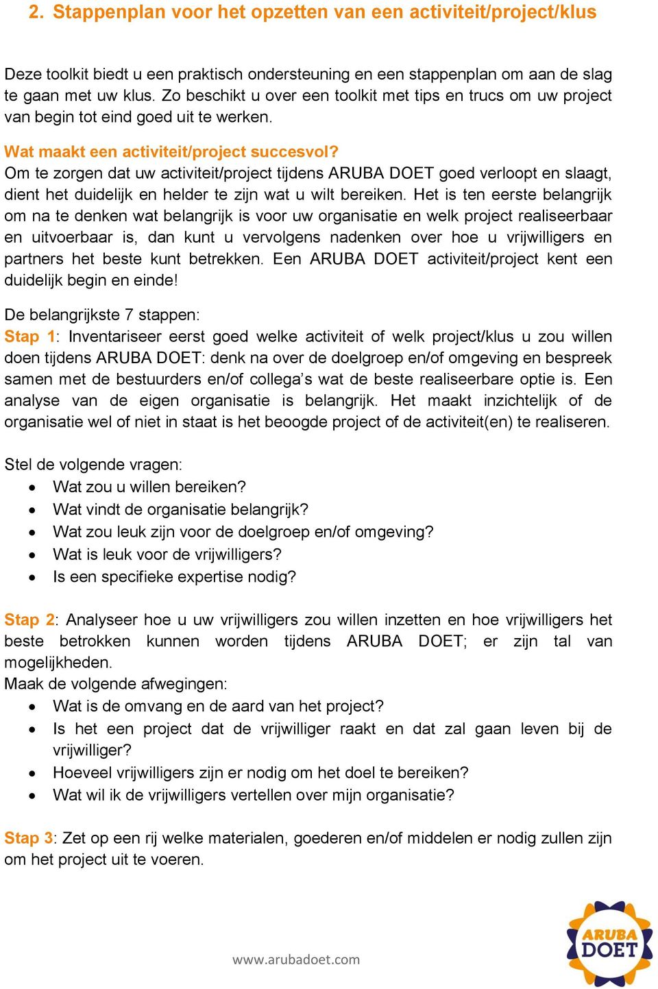 Om te zorgen dat uw activiteit/project tijdens ARUBA DOET goed verloopt en slaagt, dient het duidelijk en helder te zijn wat u wilt bereiken.